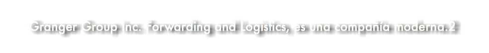  Granger Group Inc. Forwarding and Logistics, es una compañía moderna.2